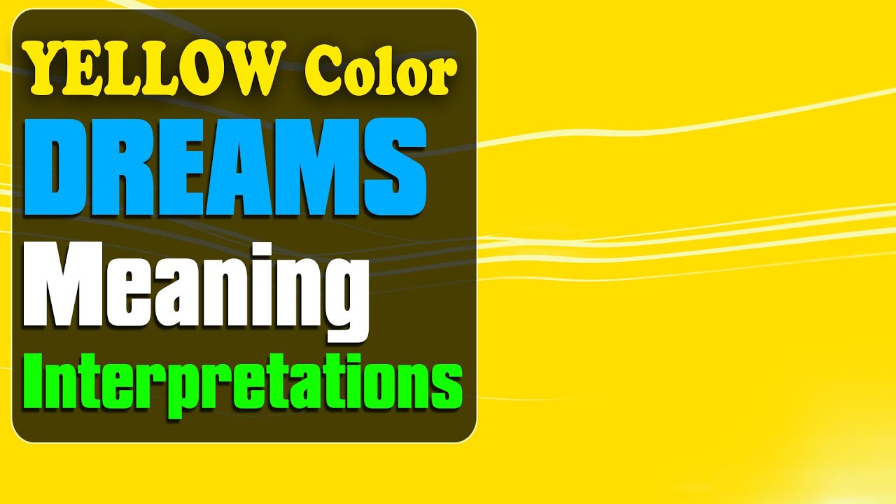 Meaning of yellow in a dream and its psychological interpretation 1 meaning of yellow in a dream